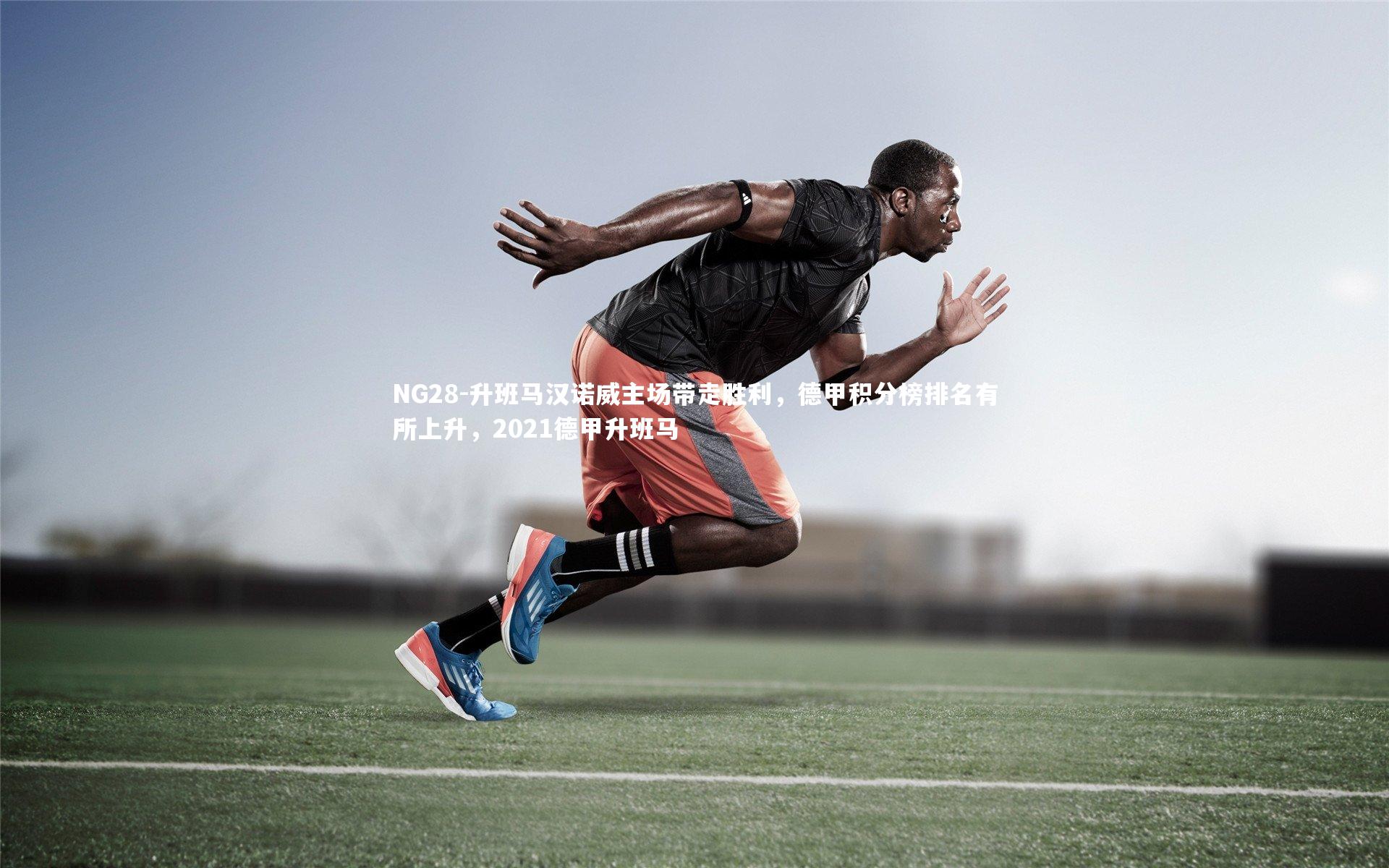 NG28-升班马汉诺威主场带走胜利，德甲积分榜排名有所上升，2021德甲升班马