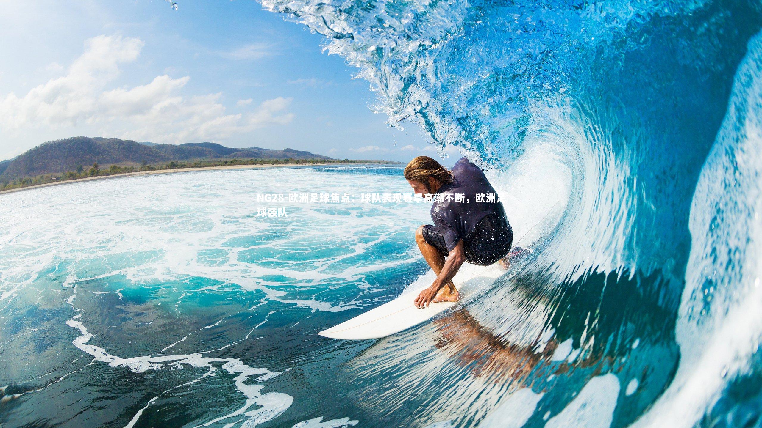 欧洲足球焦点：球队表现赛季高潮不断，欧洲足球强队